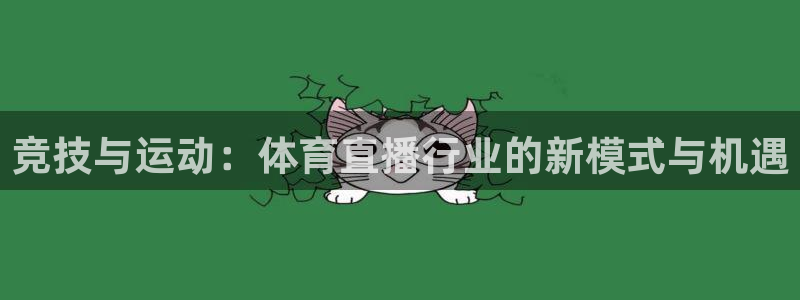 857体育直播免费播放：竞技与运动：体育直播行业的新模式与机遇
